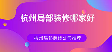 杭州局部裝修哪家好？杭州局部裝修公司排名！