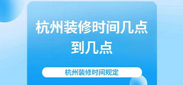 2024杭州裝修時間規(guī)定—裝修也要“守規(guī)矩”！